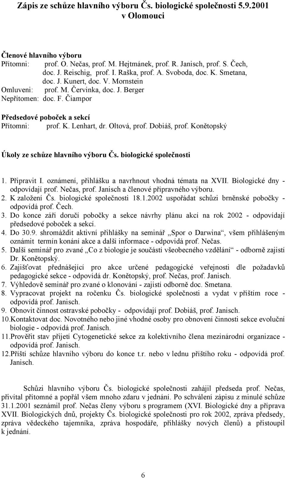 Oltová, prof. Dobiáš, prof. Konětopský Úkoly ze schůze hlavního výboru Čs. biologické společnosti 1. Připravit I. oznámení, přihlášku a navrhnout vhodná témata na XVII.