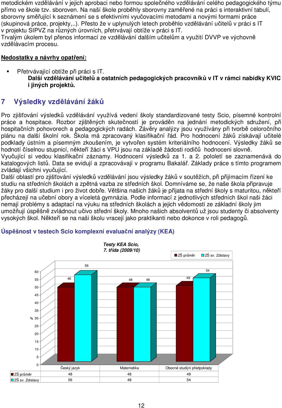 Přesto že v uplynulých letech proběhlo vzdělávání učitelů v práci s IT v projektu SIPVZ na různých úrovních, přetrvávají obtíže v práci s IT.