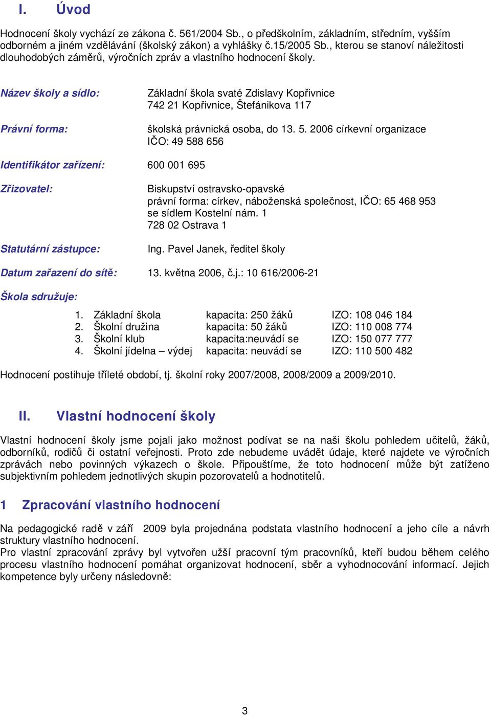 Název školy a sídlo: Právní forma: Základní škola svaté Zdislavy Kopřivnice 742 21 Kopřivnice, Štefánikova 117 školská právnická osoba, do 13. 5.