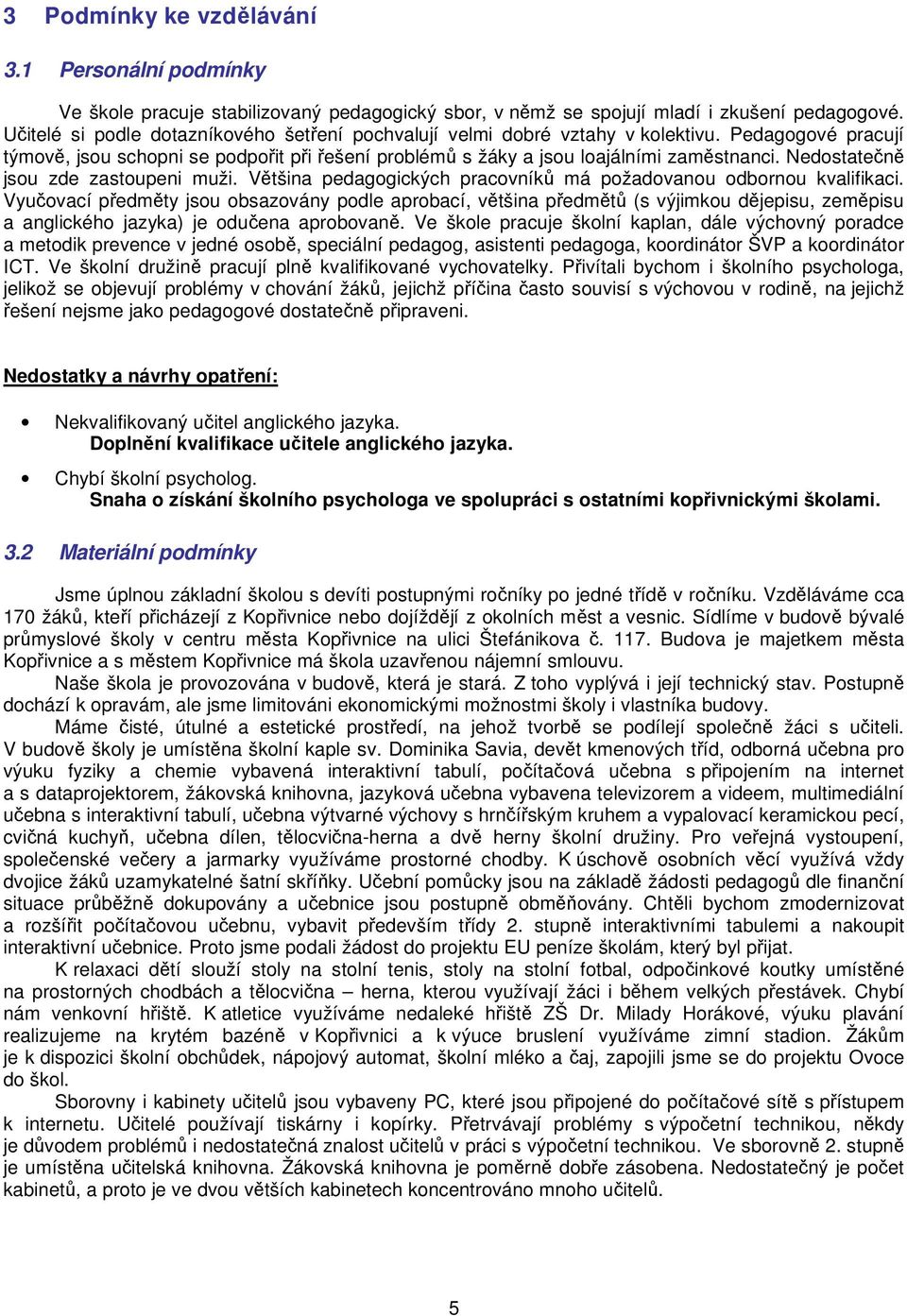 Nedostatečně jsou zde zastoupeni muži. Většina pedagogických pracovníků má požadovanou odbornou kvalifikaci.