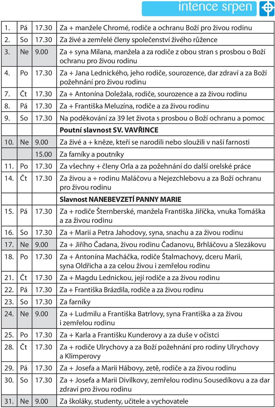 30 Za + Jana Lednického, jeho rodiče, sourozence, dar zdraví a za Boží požehnání pro živou rodinu 7. Čt 17.30 Za + Antonína Doležala, rodiče, sourozence a za živou rodinu 8. Pá 17.