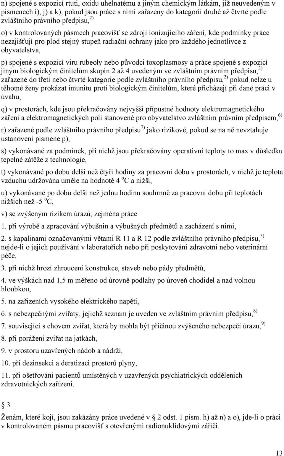 p) spojené s expozicí viru rubeoly nebo původci toxoplasmosy a práce spojené s expozicí jiným biologickým činitelům skupin 2 až 4 uvedeným ve zvláštním právním předpisu, 3) zařazené do třetí nebo