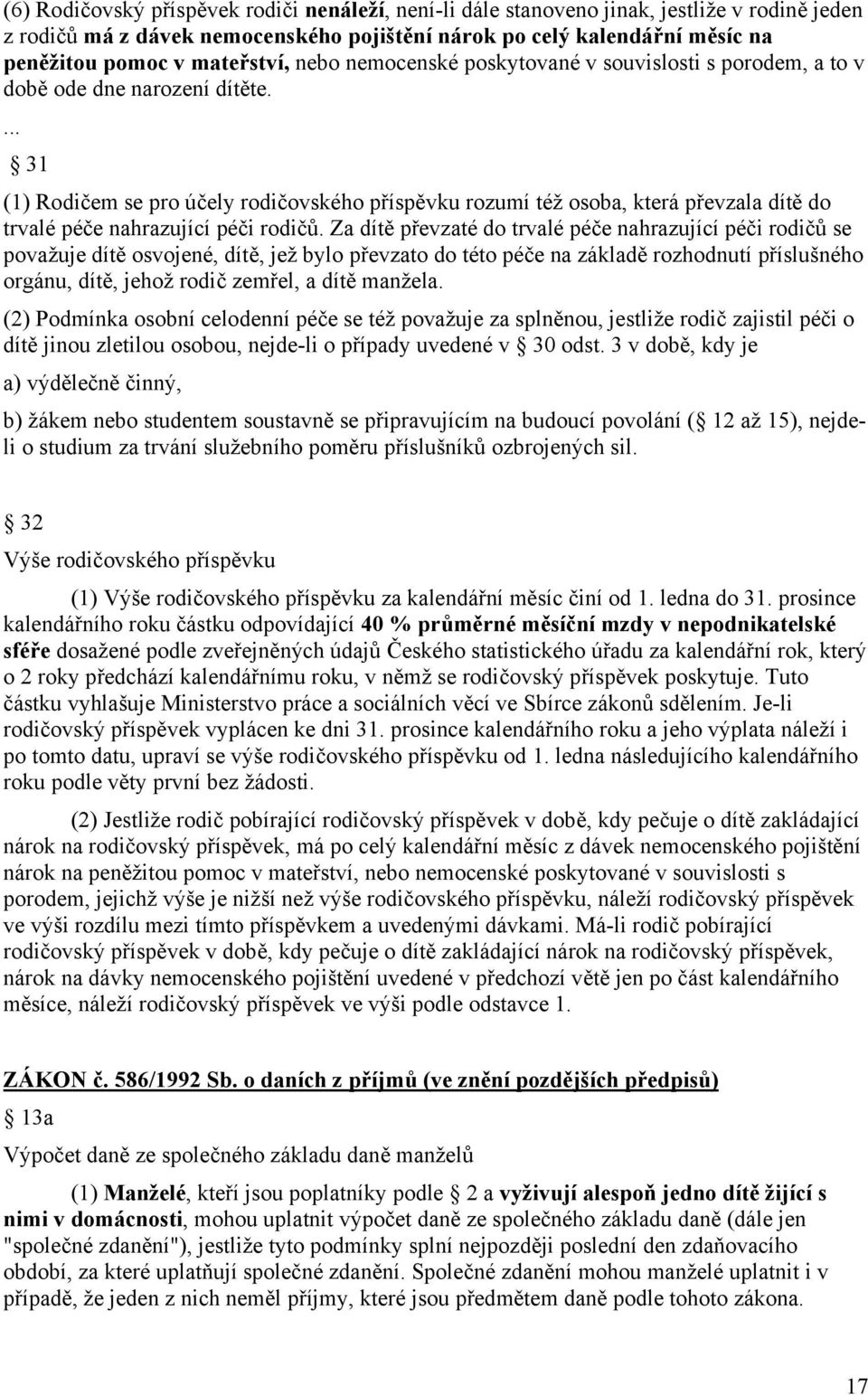 ... 31 (1) Rodičem se pro účely rodičovského příspěvku rozumí též osoba, která převzala dítě do trvalé péče nahrazující péči rodičů.