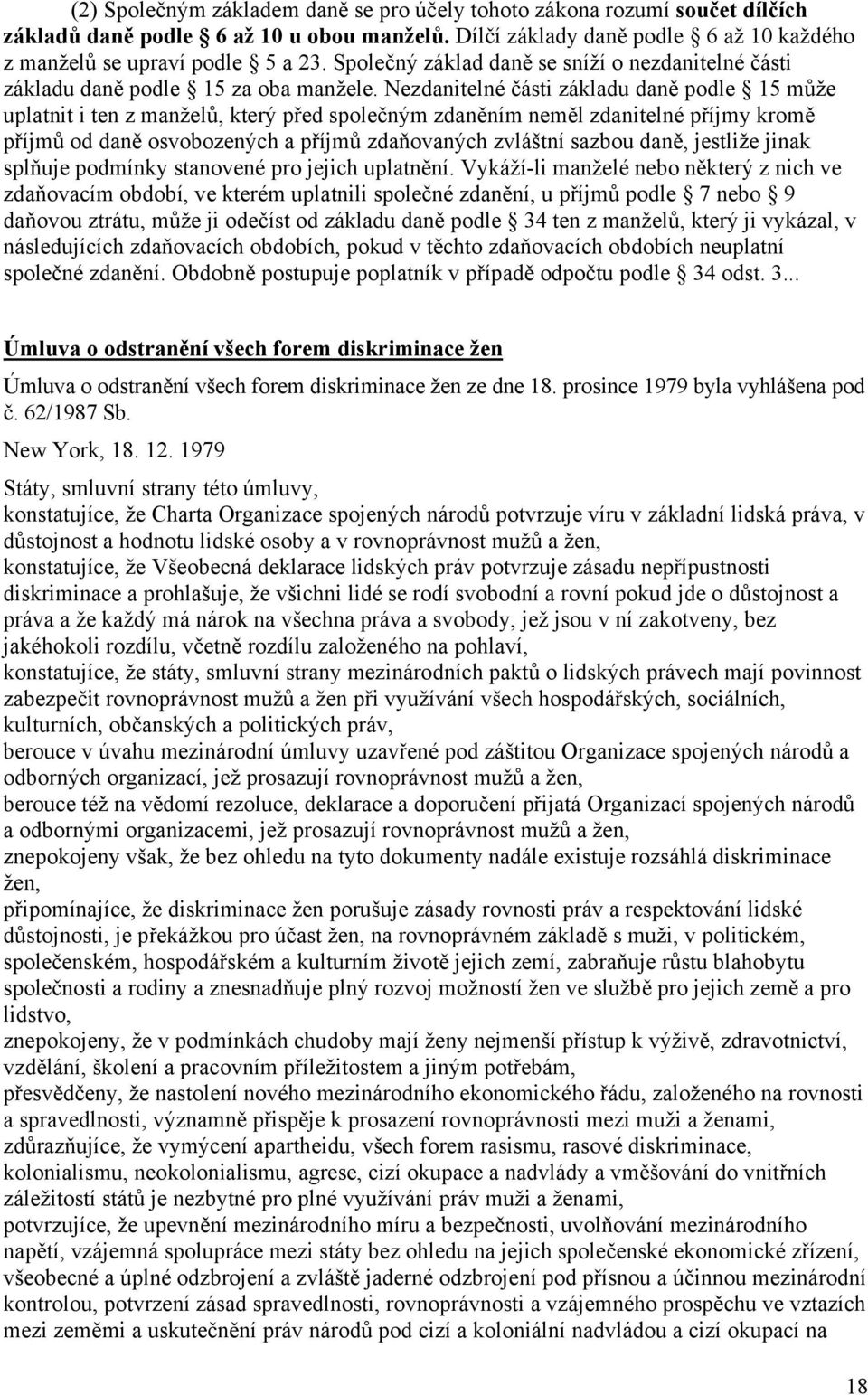 Nezdanitelné části základu daně podle 15 může uplatnit i ten z manželů, který před společným zdaněním neměl zdanitelné příjmy kromě příjmů od daně osvobozených a příjmů zdaňovaných zvláštní sazbou