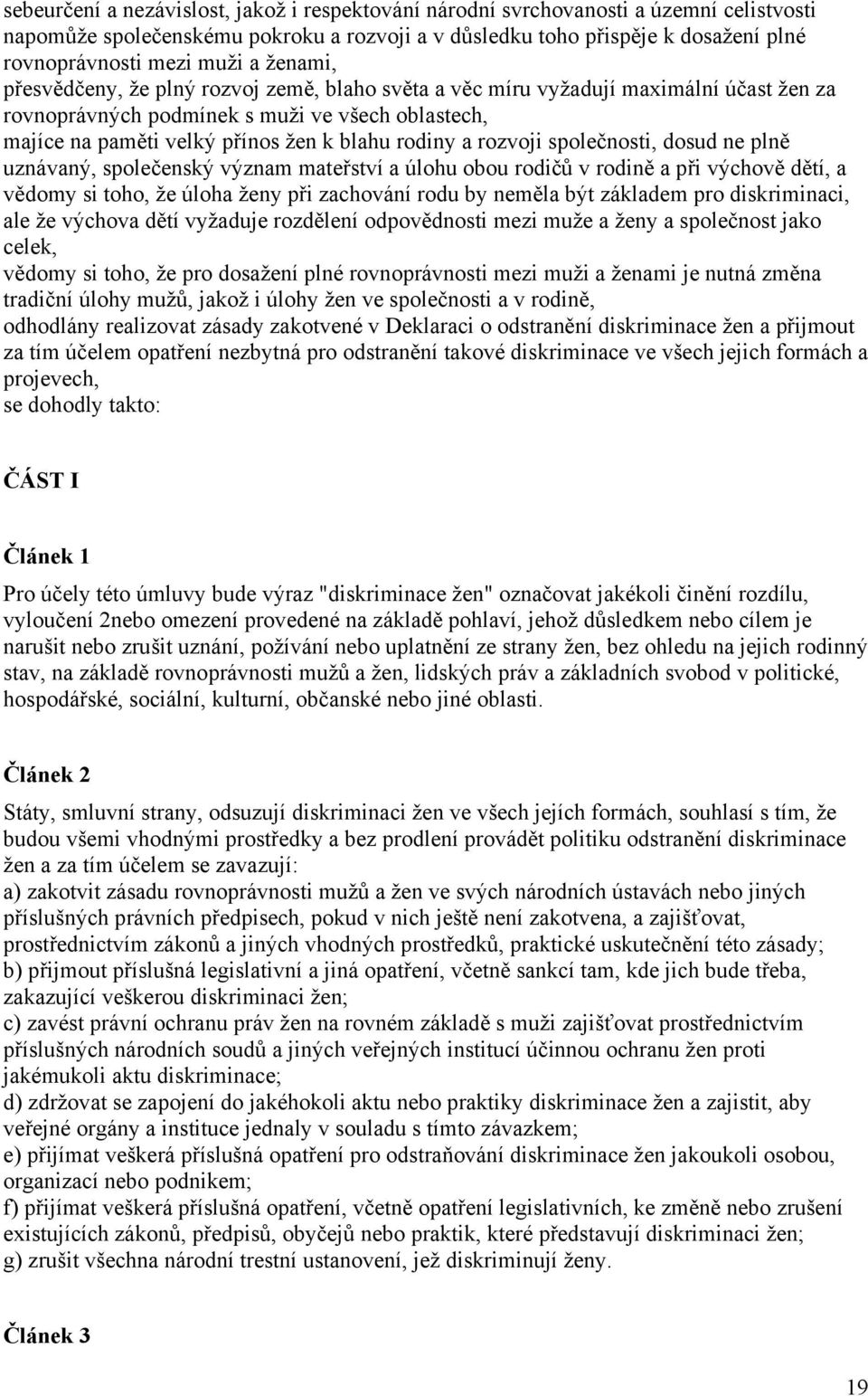 rozvoji společnosti, dosud ne plně uznávaný, společenský význam mateřství a úlohu obou rodičů v rodině a při výchově dětí, a vědomy si toho, že úloha ženy při zachování rodu by neměla být základem