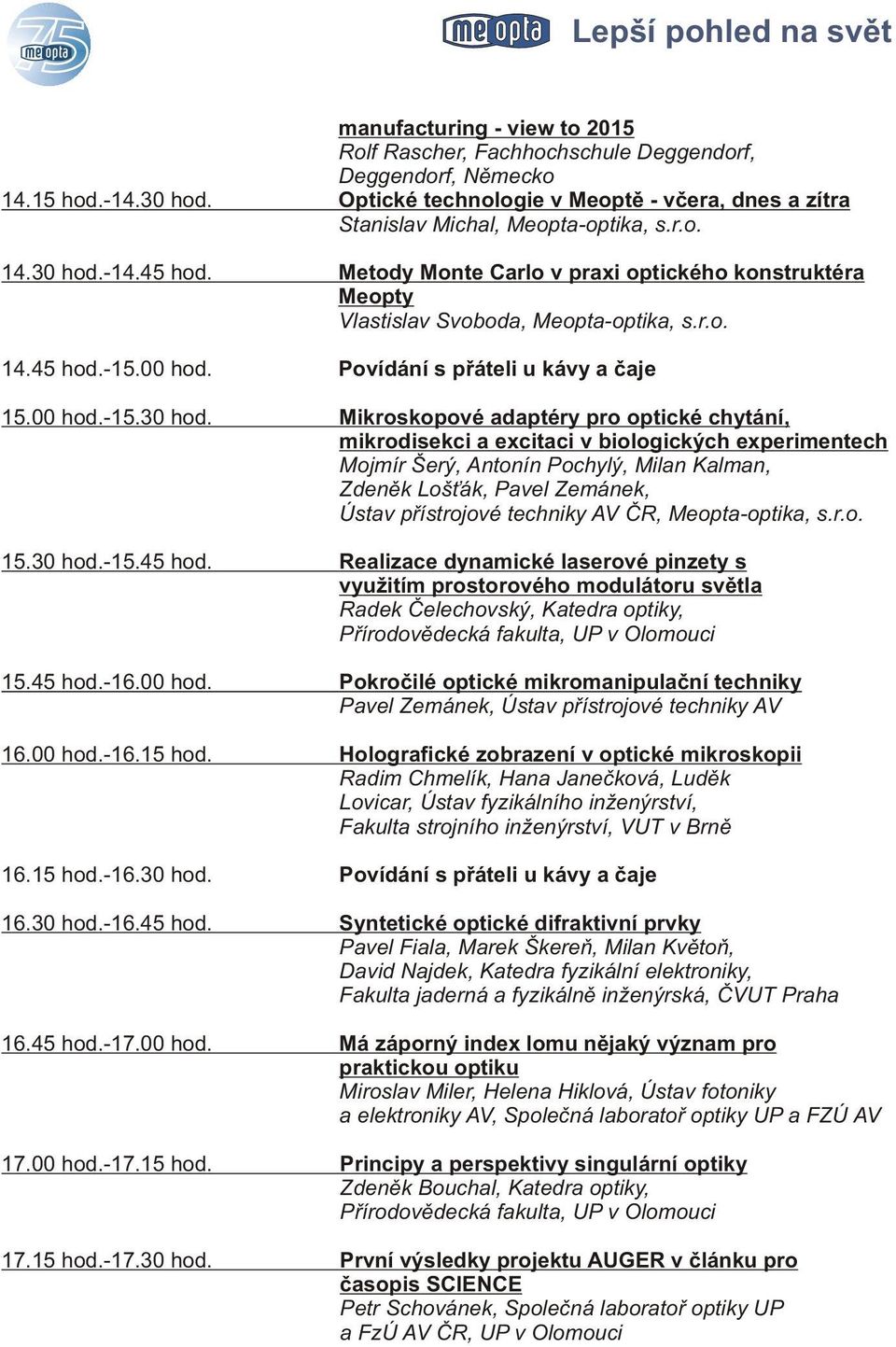 Mikroskopové adaptéry pro optické chytání, mikrodisekci a excitaci v biologických experimentech Mojmír Šerý, Antonín Pochylý, Milan Kalman, Zdenìk Loš ák, Pavel Zemánek, Ústav pøístrojové techniky AV