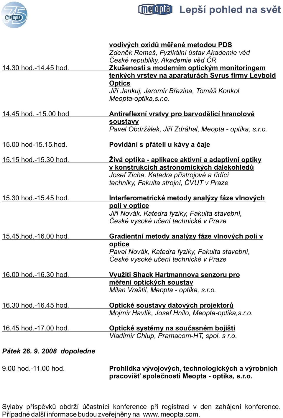 00 hod Antireflexní vrstvy pro barvodìlicí hranolové soustavy Pavel Obdržálek, Jiøí Zdráhal, Meopta - optika, s.r.o. 15.00 hod-15.15.hod. Povídání s pøáteli u kávy a èaje 15.15 hod.-15.30 hod.