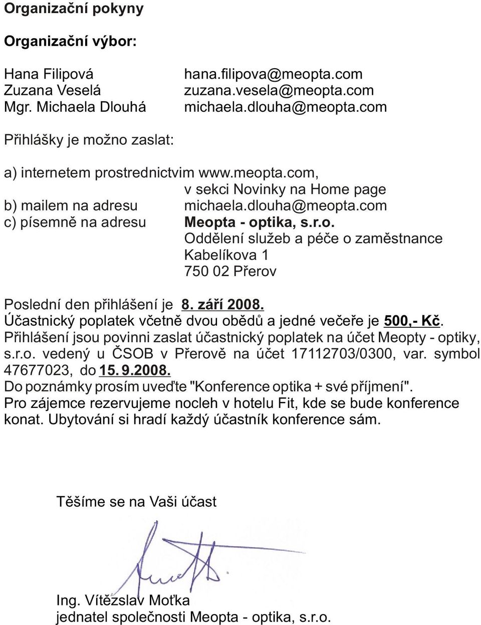 záøí 2008. Úèastnický poplatek vèetnì dvou obìdù a jedné veèeøe je 500,- Kè. Pøihlášení jsou povinni zaslat úèastnický poplatek na úèet Meopty - optiky, s.r.o. vedený u ÈSOB v Pøerovì na úèet 17112703/0300, var.