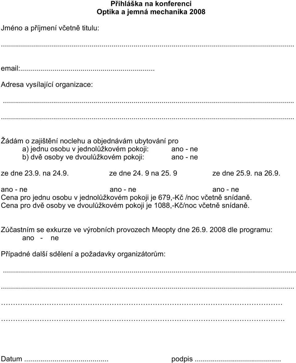 9. ze dne 24. 9 na 25. 9 ze dne 25.9. na 26.9. ano - ne ano - ne ano - ne Cena pro jednu osobu v jednolùžkovém pokoji je 679,-Kè /noc vèetnì snídanì.