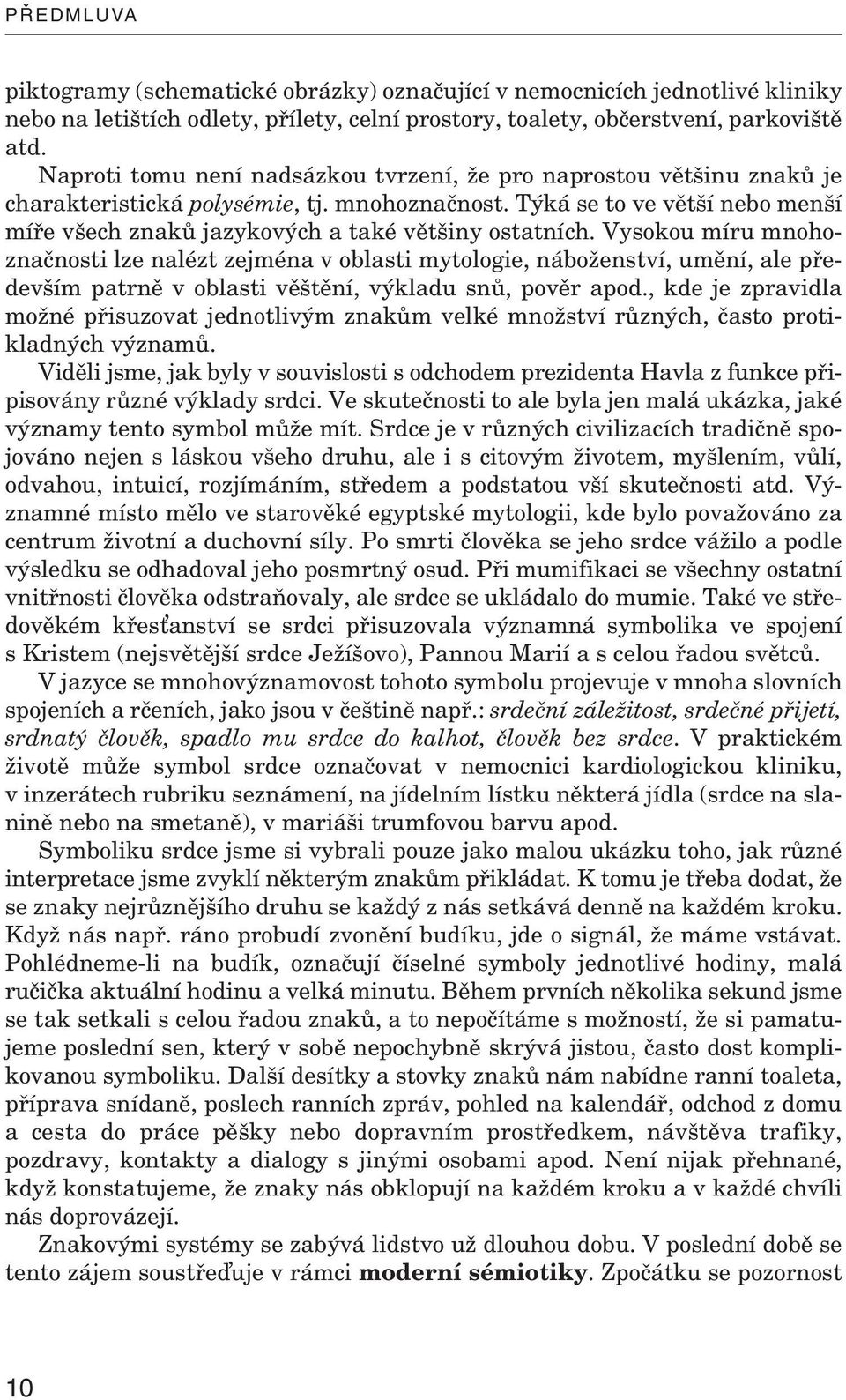 parkoviště atd. Naproti tomu není nadsázkou tvrzení, že pro naprostou většinu znaků je charakteristická polysémie, tj. mnohoznačnost.