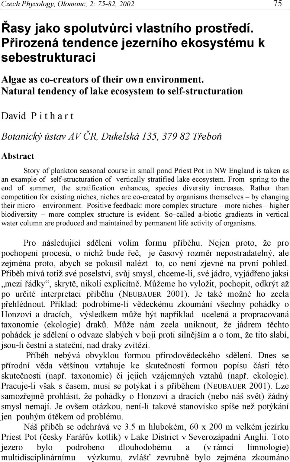 NW England is taken as an example of self-structuration of vertically stratified lake ecosystem. From spring to the end of summer, the stratification enhances, species diversity increases.