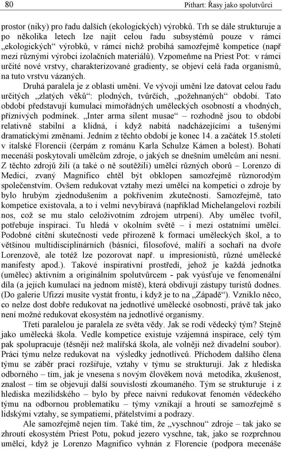 materiálů). Vzpomeňme na Priest Pot: v rámci určité nové vrstvy, charakterizované gradienty, se objeví celá řada organismů, na tuto vrstvu vázaných. Druhá paralela je z oblasti umění.