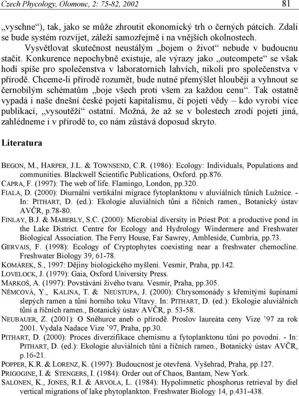 Konkurence nepochybně existuje, ale výrazy jako outcompete se však hodí spíše pro společenstva v laboratorních lahvích, nikoli pro společenstva v přírodě.