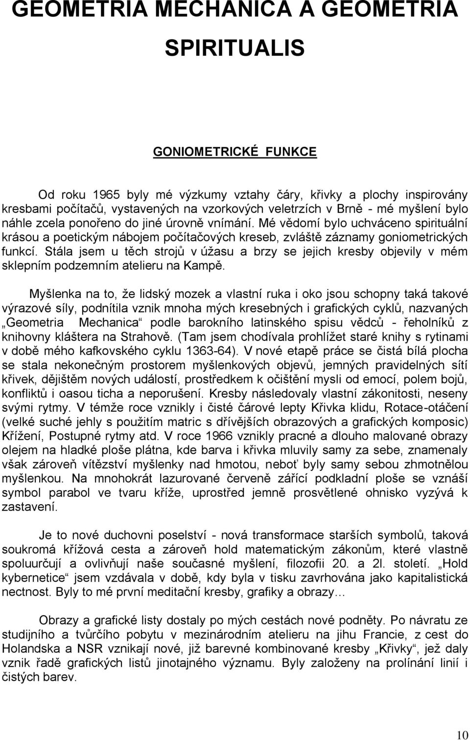 Stála jsem u těch strojů v úţasu a brzy se jejich kresby objevily v mém sklepním podzemním atelieru na Kampě.