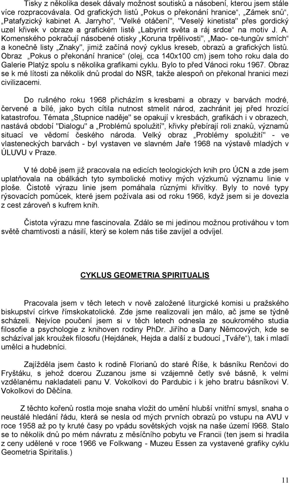 Komenského pokračují násobené otisky Koruna trpělivosti", Mao- ce-tungův smích a konečně listy Znaky", jimiţ začíná nový cyklus kreseb, obrazů a grafických listů.