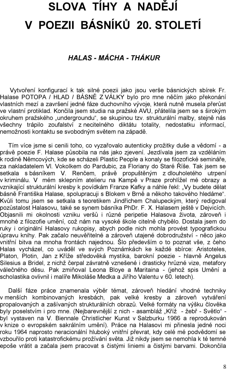 Končila jsem studia na praţské AVU, přátelila jsem se s širokým okruhem praţského undergroundu, se skupinou tzv.