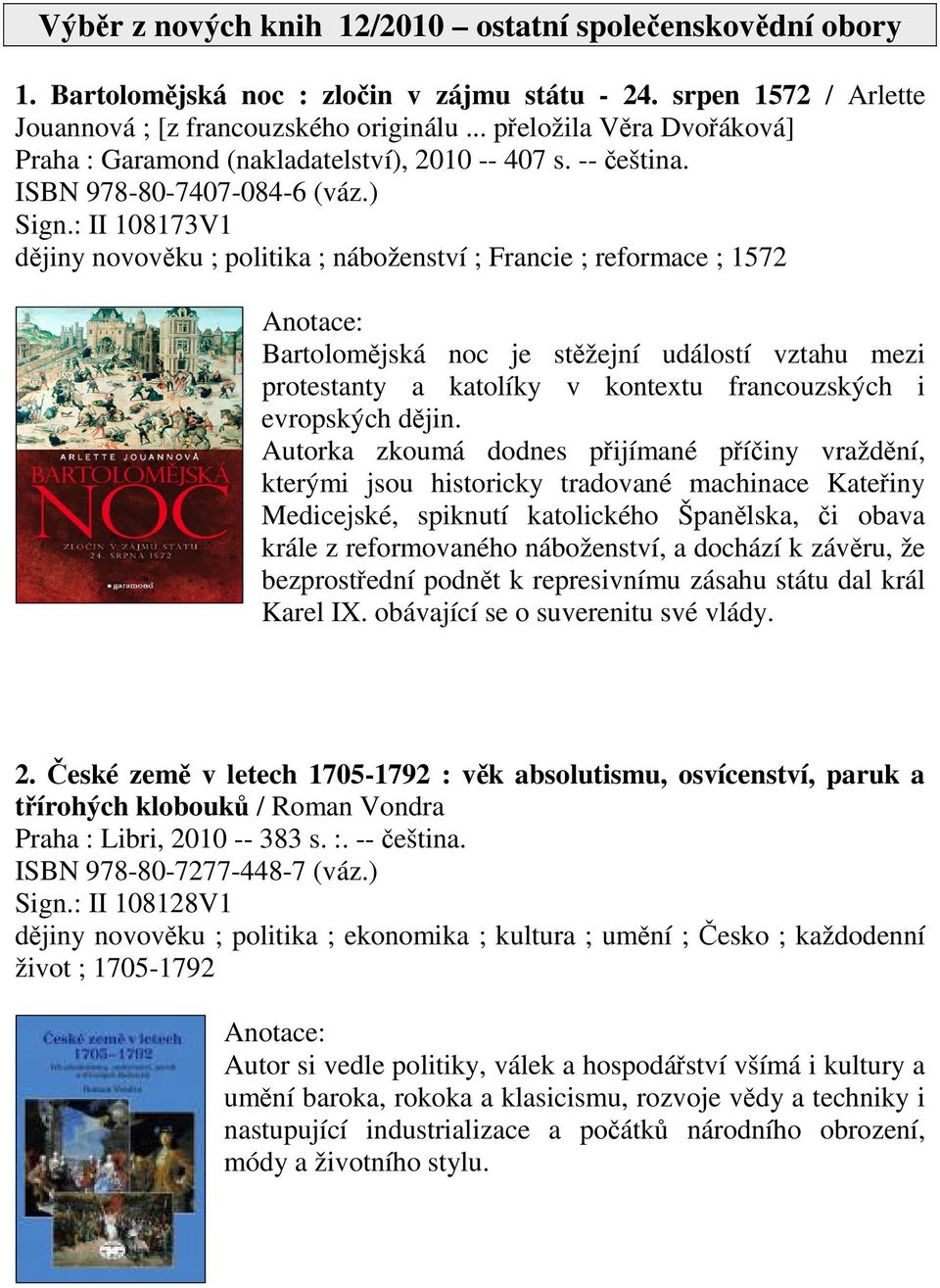 : II 108173V1 djiny novovku ; politika ; náboženství ; Francie ; reformace ; 1572 Bartolomjská noc je stžejní událostí vztahu mezi protestanty a katolíky v kontextu francouzských i evropských djin.