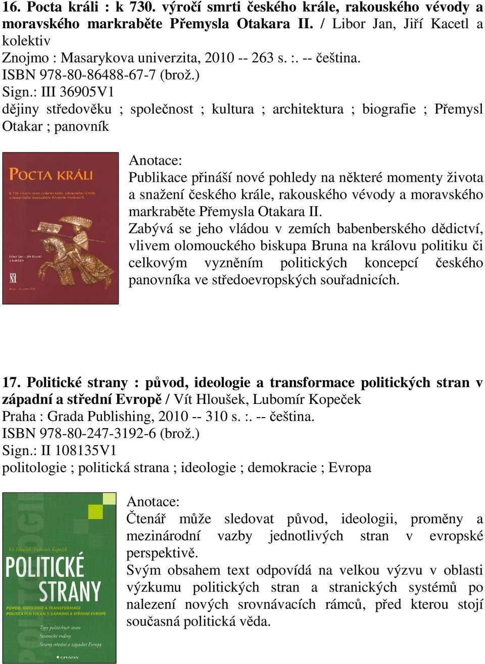 : III 36905V1 djiny stedovku ; spolenost ; kultura ; architektura ; biografie ; Pemysl Otakar ; panovník Publikace pináší nové pohledy na nkteré momenty života a snažení eského krále, rakouského