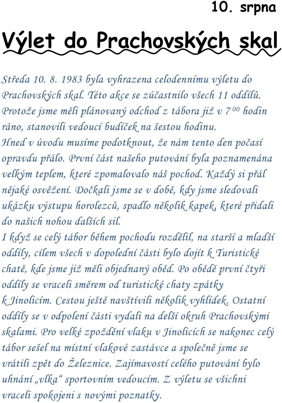 První část našeho putování byla poznamenána velkým teplem, které zpomalovalo náš pochod. Kaţdý si přál nějaké osvěţení.