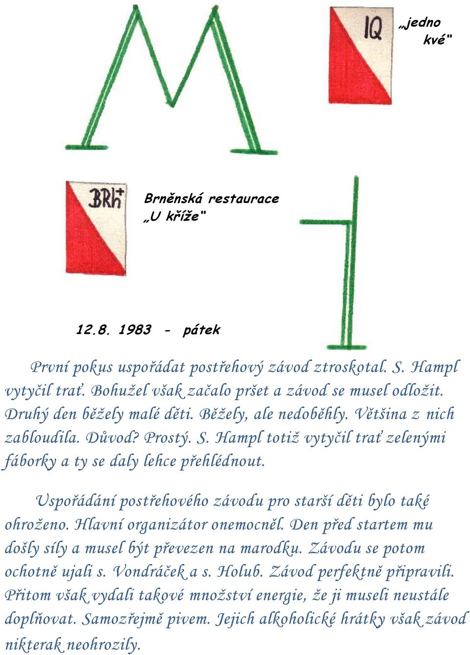 Uspořádání postřehového závodu pro starší děti bylo také ohroţeno. Hlavní organizátor onemocněl. Den před startem mu došly síly a musel být převezen na marodku.