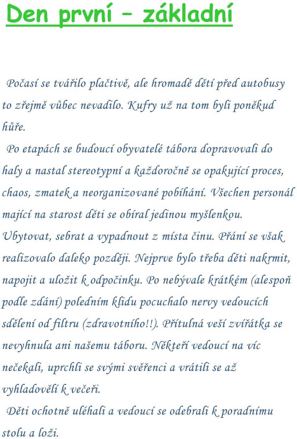 Všechen personál mající na starost děti se obíral jedinou myšlenkou. Ubytovat, sebrat a vypadnout z místa činu. Přání se však realizovalo daleko později.