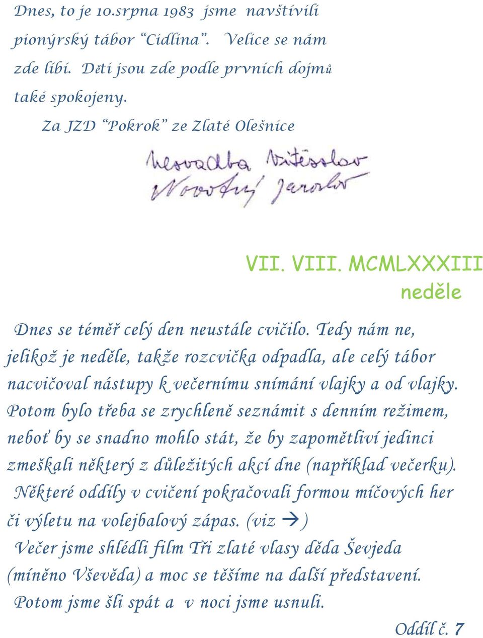 Potom bylo třeba se zrychleně seznámit s denním reţimem, neboť by se snadno mohlo stát, ţe by zapomětliví jedinci zmeškali některý z důleţitých akcí dne (například večerku).