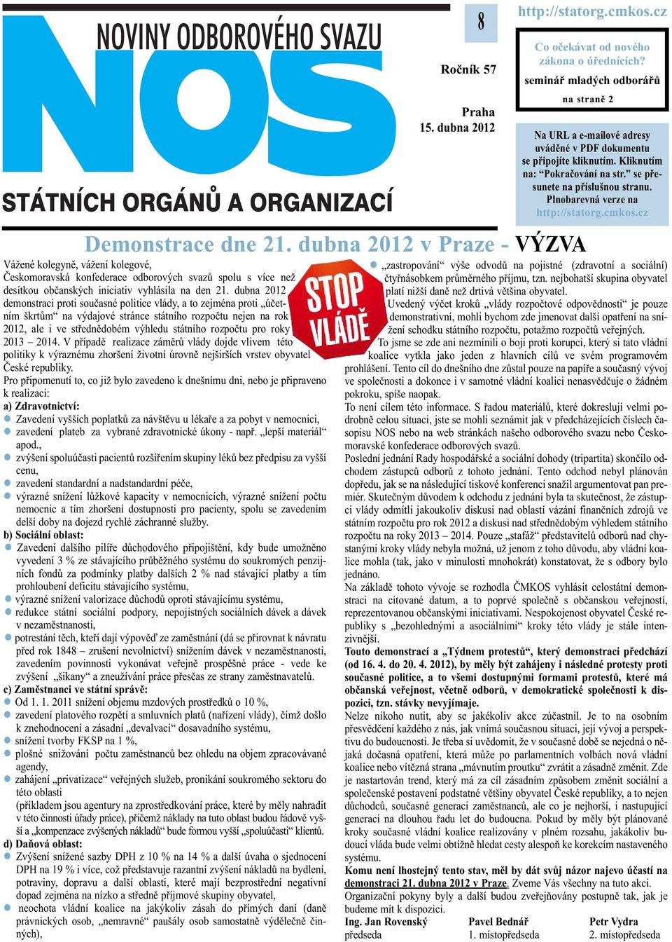 roky 2013 2014. V případě realizace záměrů vlády dojde vlivem této politiky k výraznému zhoršení životní úrovně nejširších vrstev obyvatel České republiky.