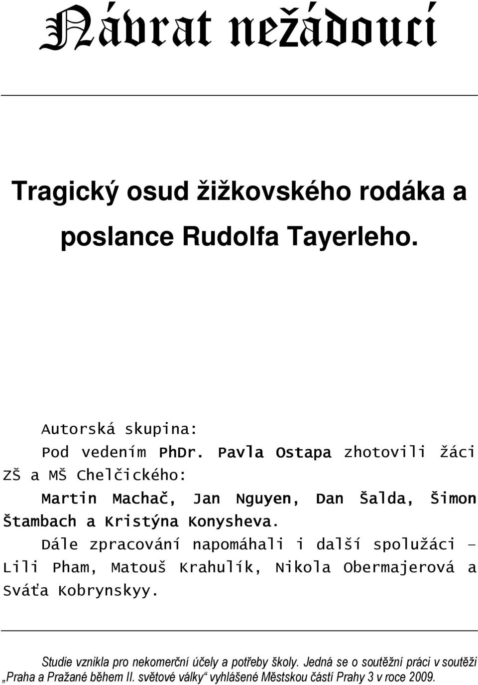 Dále zpracování napomáhali i další spolužáci Lili Pham, Matouš Krahulík, Nikola Obermajerová a Sváťa Kobrynskyy.