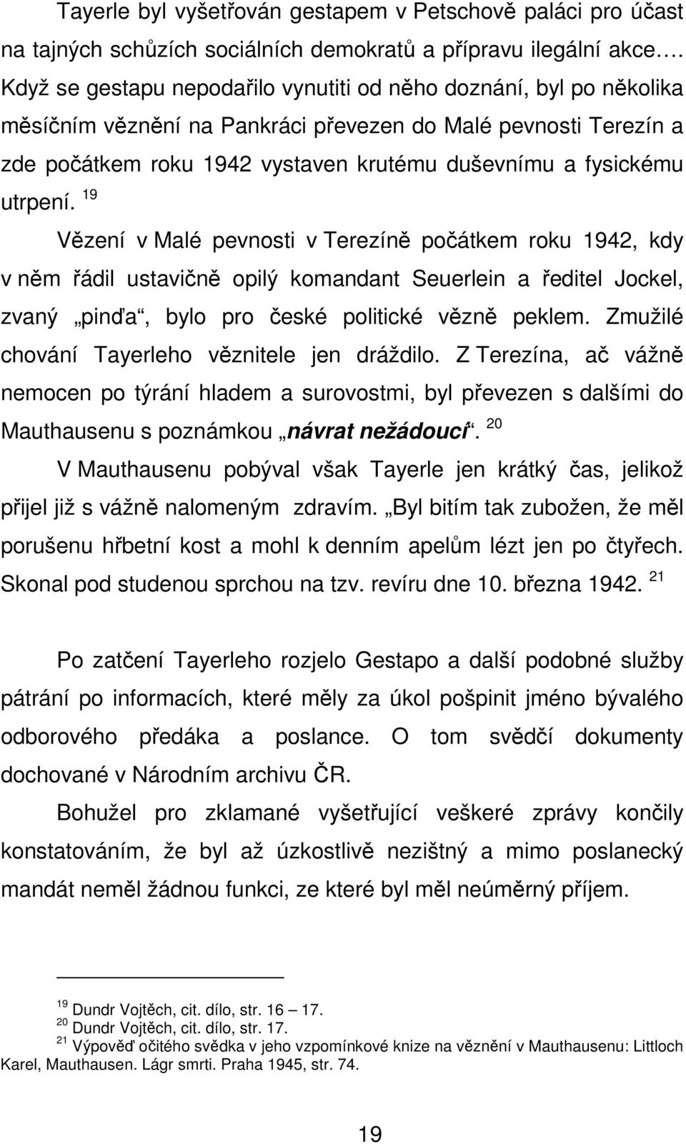 utrpení. 19 Vězení v Malé pevnosti v Terezíně počátkem roku 1942, kdy v něm řádil ustavičně opilý komandant Seuerlein a ředitel Jockel, zvaný pinďa, bylo pro české politické vězně peklem.