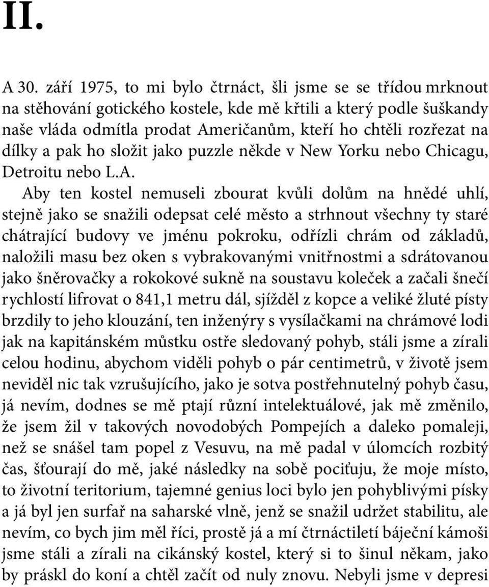 dílky a pak ho složit jako puzzle někde v New Yorku nebo Chicagu, Detroitu nebo L.A.