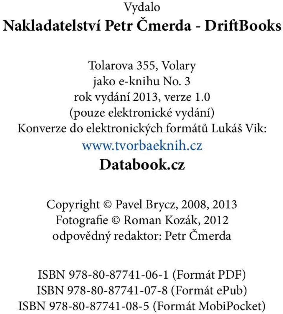 3 rok vydání 2013, verze 1.0 (pouze elektronické vydání) Konverze do elektronických formátů Lukáš Vik: www.tvorbaeknih.cz Databook.