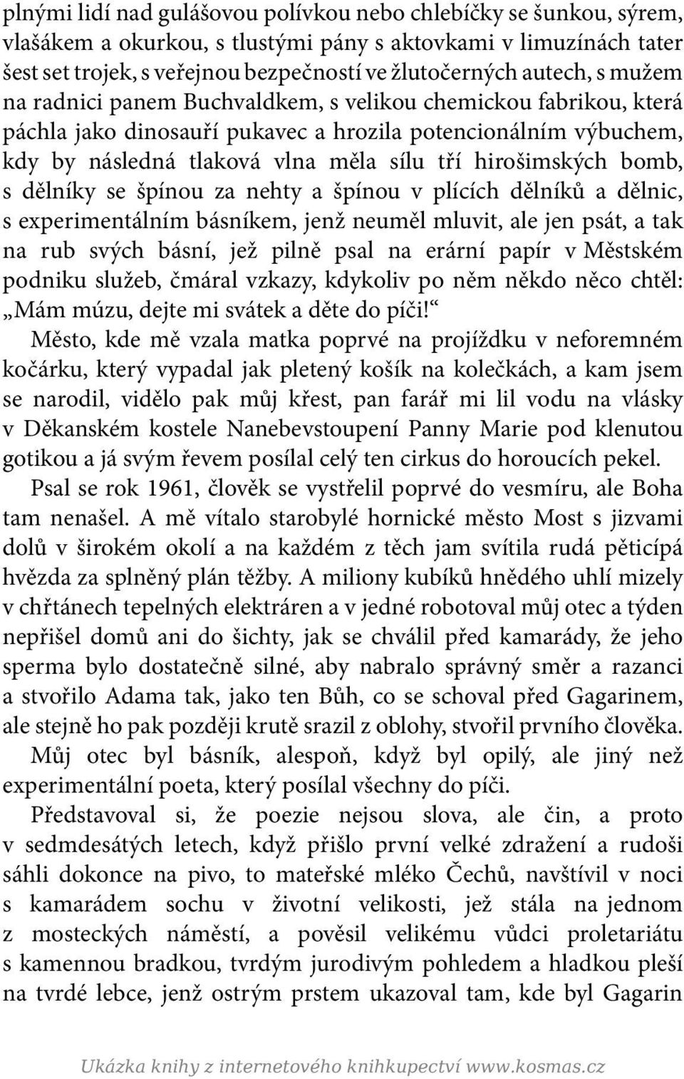 bomb, s dělníky se špínou za nehty a špínou v plících dělníků a dělnic, s experimentálním básníkem, jenž neuměl mluvit, ale jen psát, a tak na rub svých básní, jež pilně psal na erární papír v