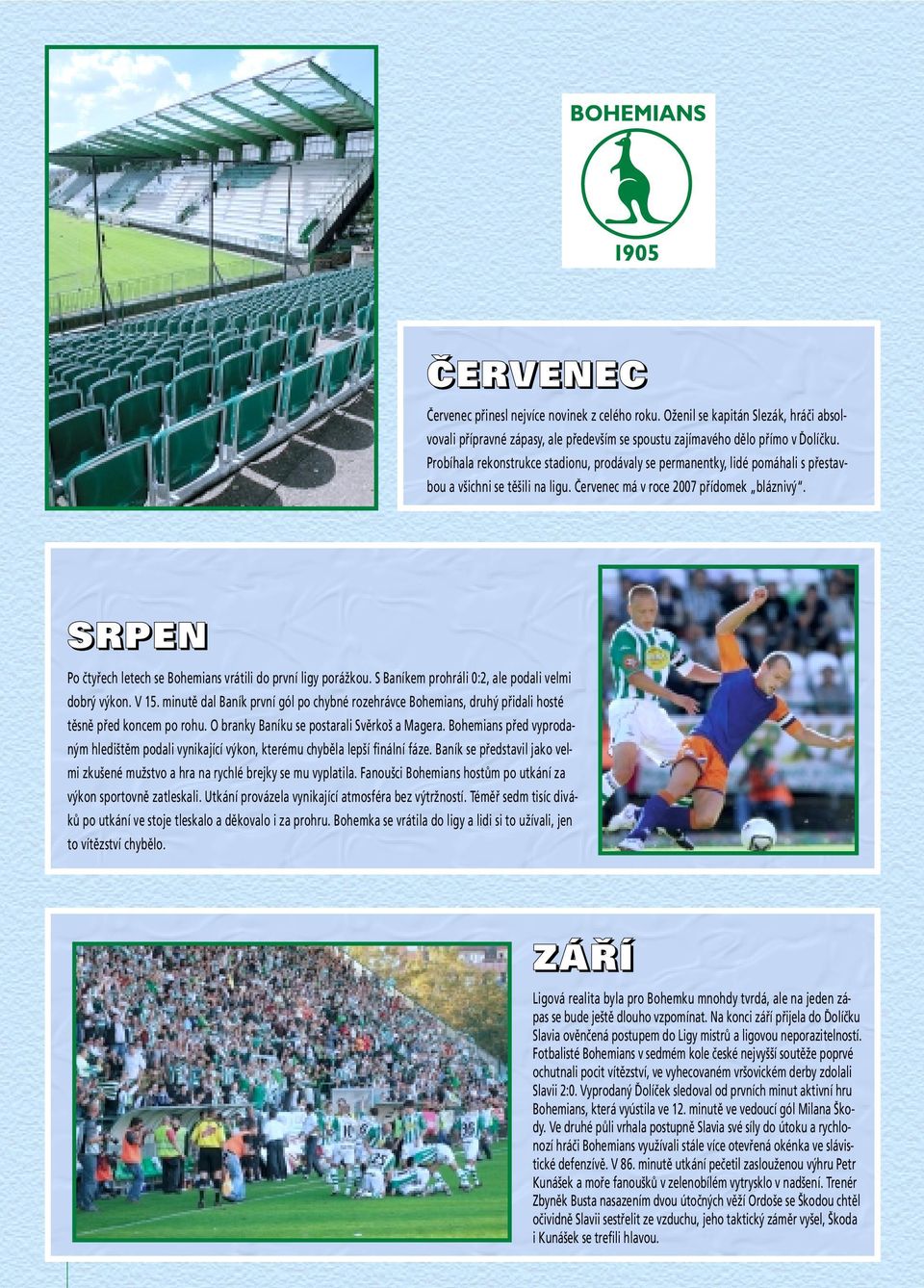 SRPEN Po čtyřech letech se Bohemians vrátili do první ligy porážkou. S Baníkem prohráli 0:2, ale podali velmi dobrý výkon. V 15.