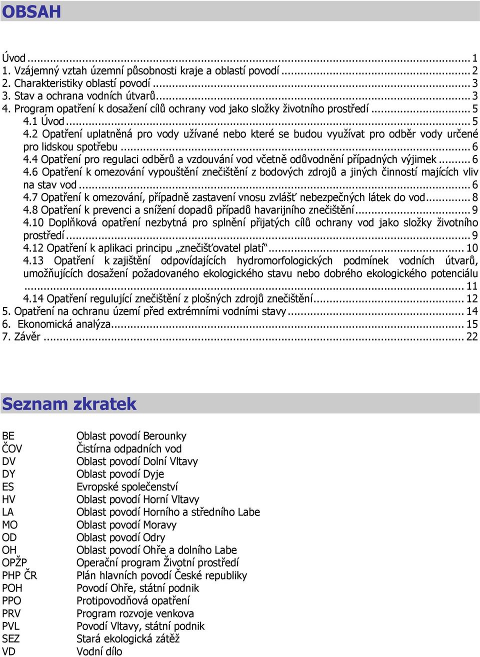 .. 6 4.4 Opatření pro regulaci odběrů a vzdouvání vod včetně odůvodnění případných výjimek... 6 4.6 Opatření k omezování vypouštění znečištění z bodových zdrojů a jiných činností majících vliv na stav vod.