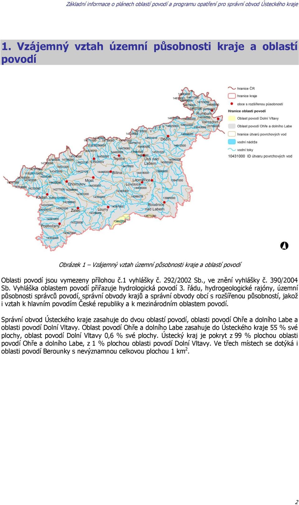 řádu, hydrogeologické rajóny, územní působnosti správců povodí, správní obvody krajů a správní obvody obcí s rozšířenou působností, jakoţ i vztah k hlavním povodím České republiky a k mezinárodním