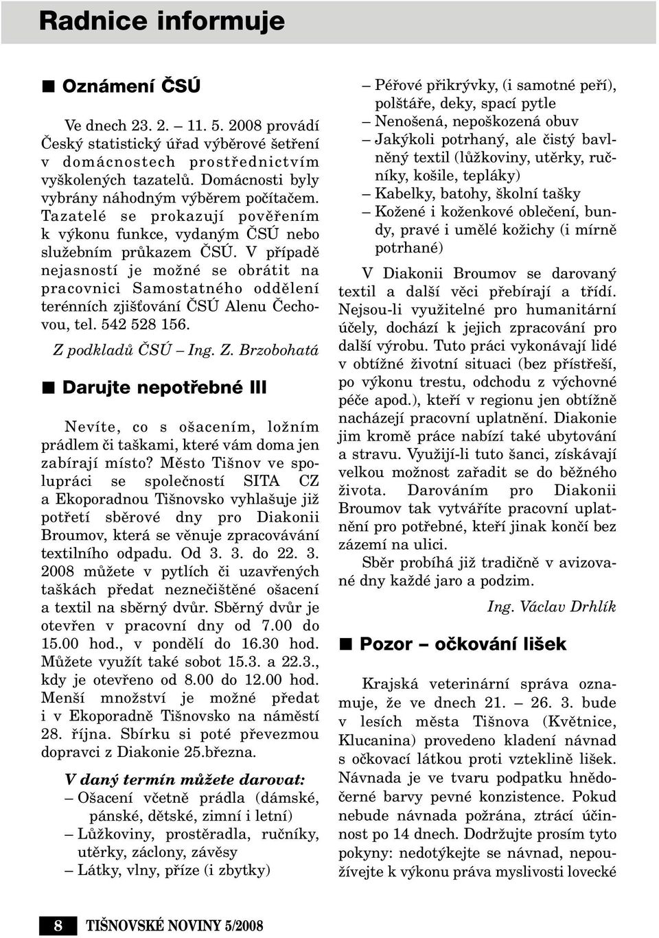 V pfiípadû nejasností je moïné se obrátit na pracovnici Samostatného oddûlení terénních zji Èování âsú Alenu âechovou, tel. 542 528 156. Z 