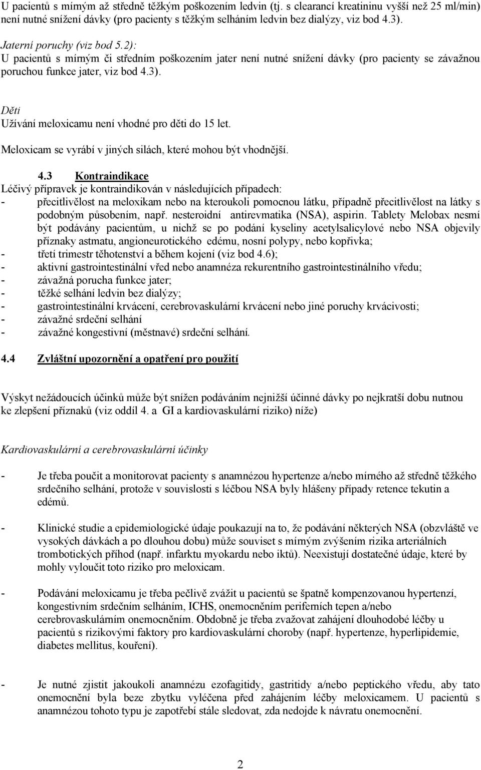 Děti Užívání meloxicamu není vhodné pro děti do 15 let. Meloxicam se vyrábí v jiných silách, které mohou být vhodnější. 4.