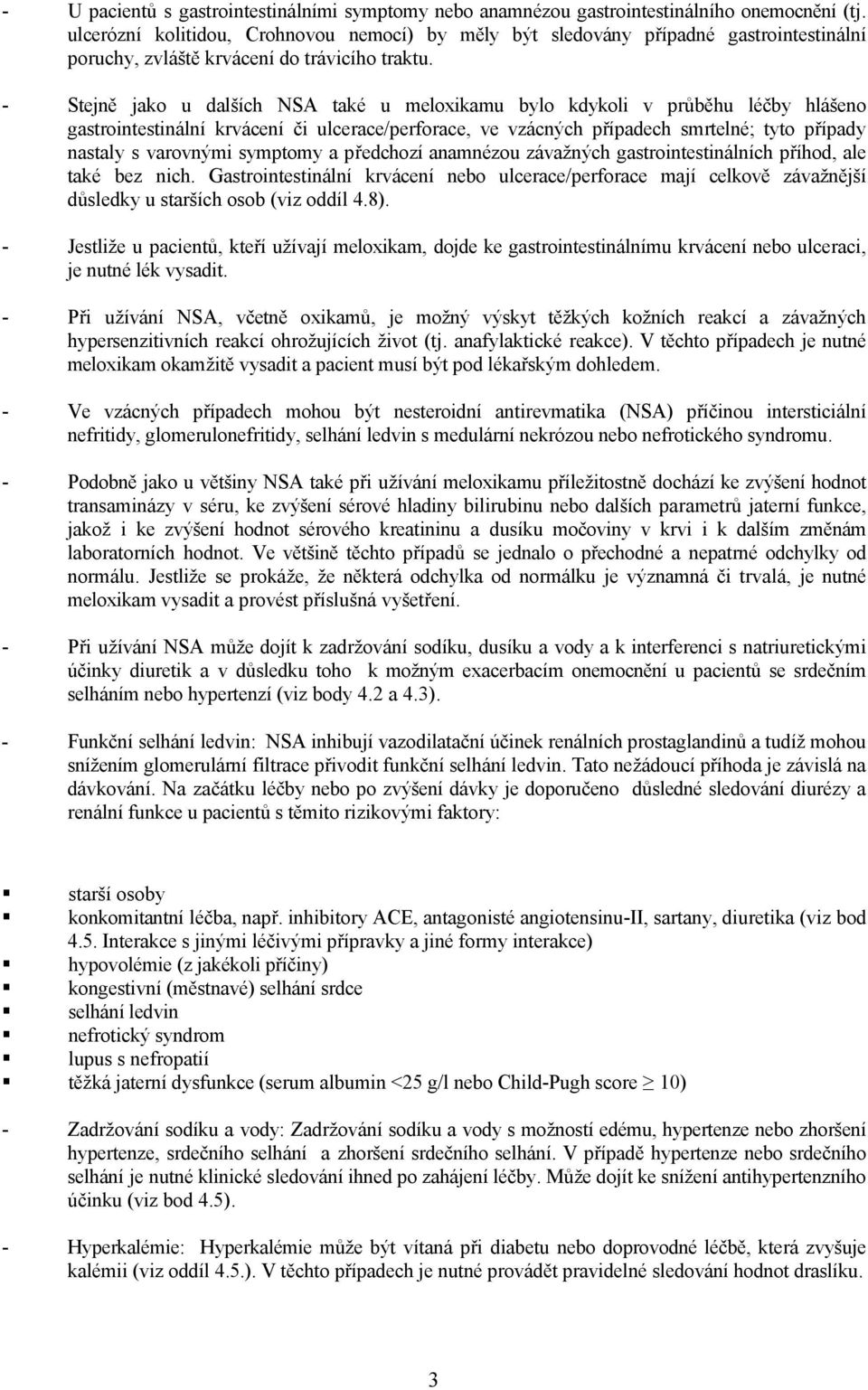 - Stejně jako u dalších NSA také u meloxikamu bylo kdykoli v průběhu léčby hlášeno gastrointestinální krvácení či ulcerace/perforace, ve vzácných případech smrtelné; tyto případy nastaly s varovnými