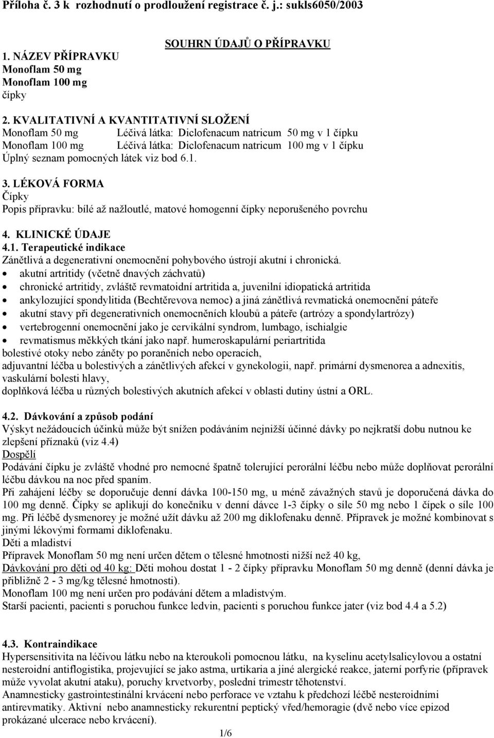 látek viz bod 6.1. 3. LÉKOVÁ FORMA Čípky Popis přípravku: bílé až nažloutlé, matové homogenní čípky neporušeného povrchu 4. KLINICKÉ ÚDAJE 4.1. Terapeutické indikace Zánětlivá a degenerativní onemocnění pohybového ústrojí akutní i chronická.