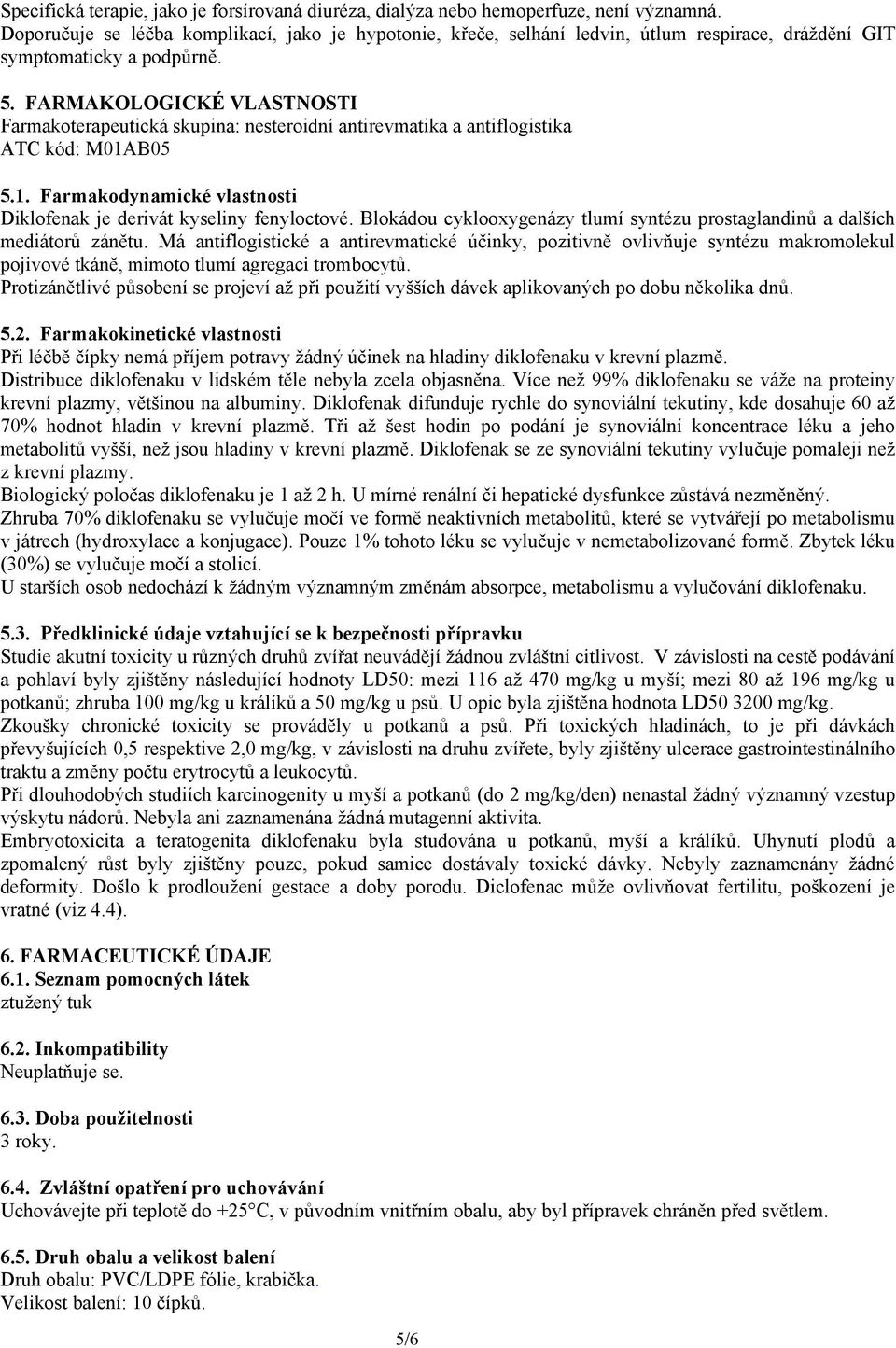 FARMAKOLOGICKÉ VLASTNOSTI Farmakoterapeutická skupina: nesteroidní antirevmatika a antiflogistika ATC kód: M01AB05 5.1. Farmakodynamické vlastnosti Diklofenak je derivát kyseliny fenyloctové.