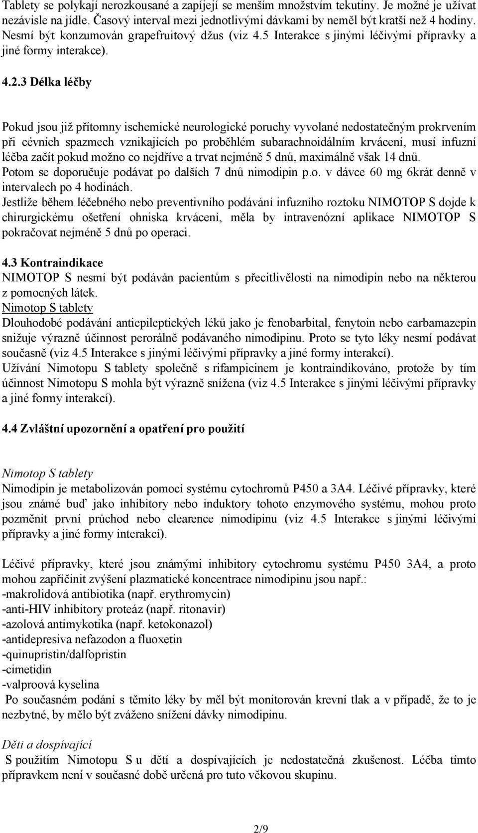 3 Délka léčby Pokud jsou již přítomny ischemické neurologické poruchy vyvolané nedostatečným prokrvením při cévních spazmech vznikajících po proběhlém subarachnoidálním krvácení, musí infuzní léčba