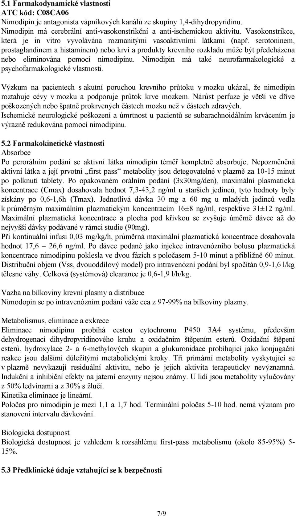 serotoninem, prostaglandinem a histaminem) nebo krví a produkty krevního rozkladu může být předcházena nebo eliminována pomocí nimodipinu.