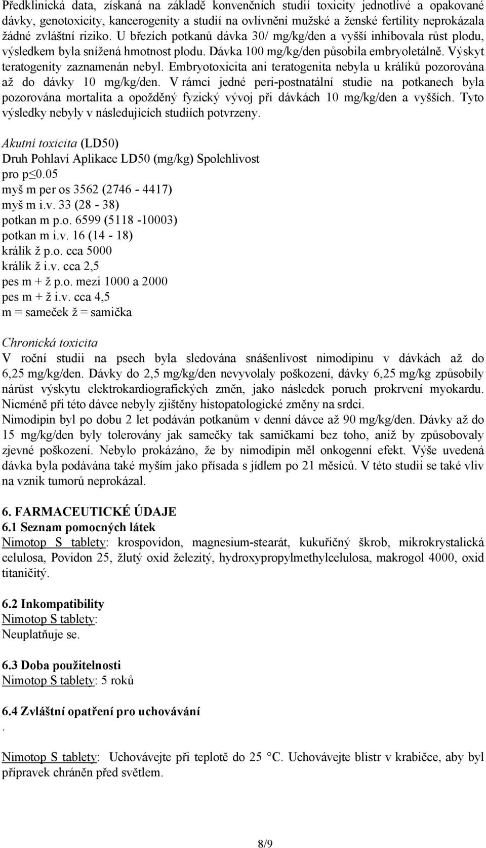 Embryotoxicita ani teratogenita nebyla u králíků pozorována až do dávky 10 mg/kg/den.