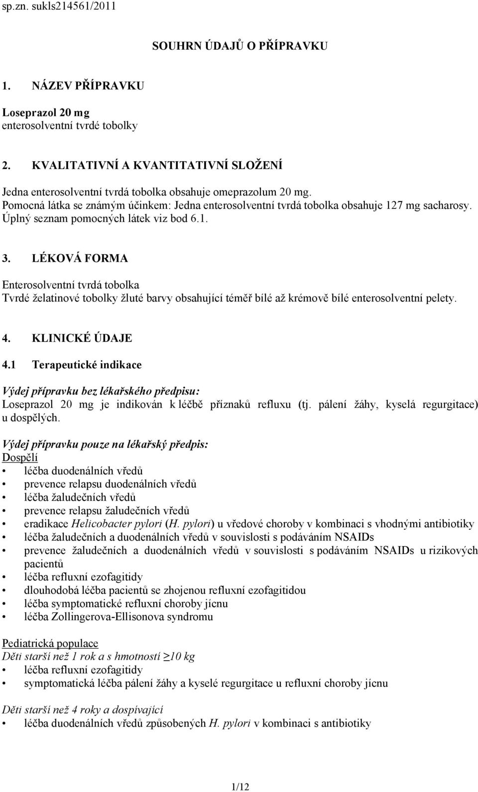 Úplný seznam pomocných látek viz bod 6.1. 3. LÉKOVÁ FORMA Enterosolventní tvrdá tobolka Tvrdé želatinové tobolky žluté barvy obsahující téměř bílé až krémově bílé enterosolventní pelety. 4.