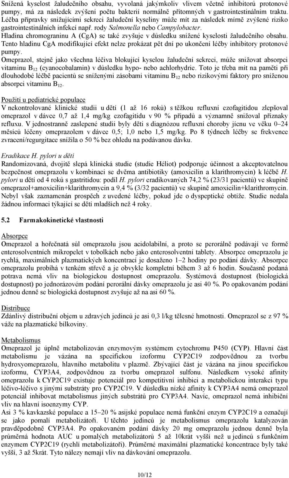 Hladina chromograninu A (CgA) se také zvyšuje v důsledku snížené kyselosti žaludečního obsahu. Tento hladinu CgA modifikující efekt nelze prokázat pět dní po ukončení léčby inhibitory protonové pumpy.