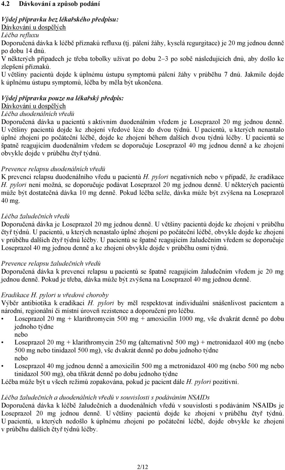 U většiny pacientů dojde k úplnému ústupu symptomů pálení žáhy v průběhu 7 dnů. Jakmile dojde k úplnému ústupu symptomů, léčba by měla být ukončena.