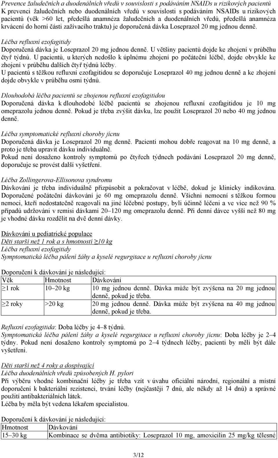 Léčba refluxní ezofagitidy Doporučená dávka je Loseprazol 20 mg jednou denně. U většiny pacientů dojde ke zhojení v průběhu čtyř týdnů.