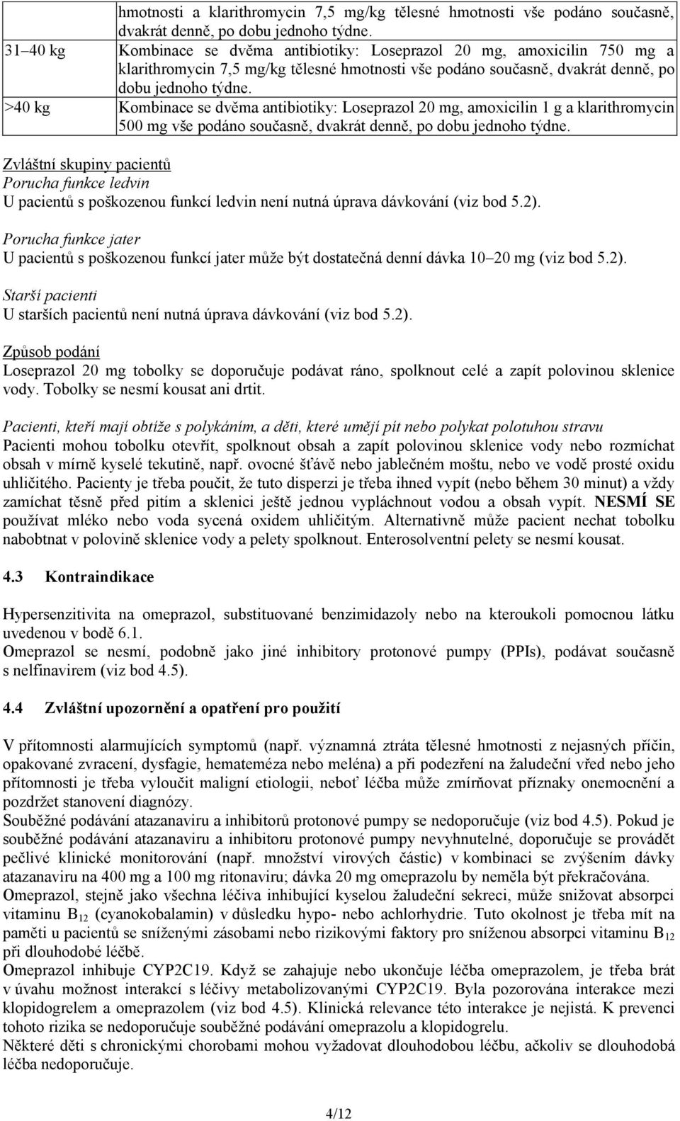 >40 kg Kombinace se dvěma antibiotiky: Loseprazol 20 mg, amoxicilin 1 g a klarithromycin 500 mg vše podáno současně, dvakrát denně, po dobu jednoho týdne.