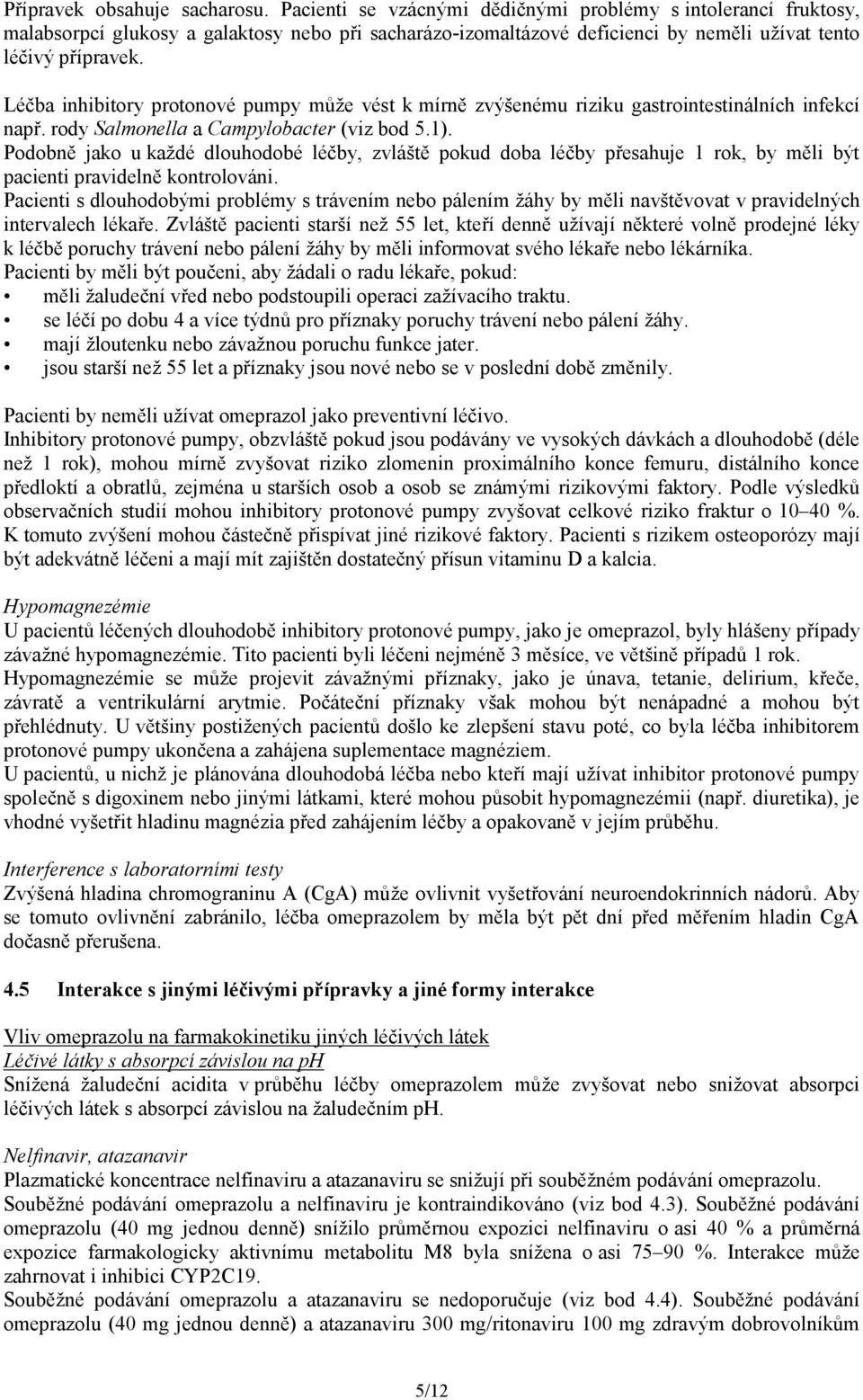 Léčba inhibitory protonové pumpy může vést k mírně zvýšenému riziku gastrointestinálních infekcí např. rody Salmonella a Campylobacter (viz bod 5.1).