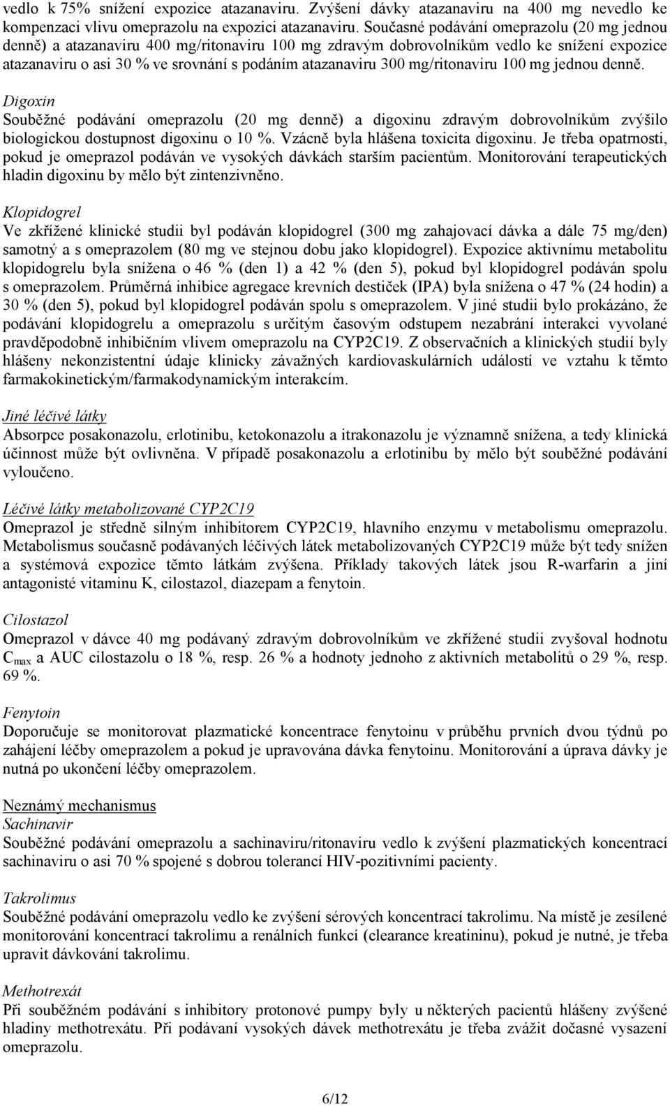 mg/ritonaviru 100 mg jednou denně. Digoxin Souběžné podávání omeprazolu (20 mg denně) a digoxinu zdravým dobrovolníkům zvýšilo biologickou dostupnost digoxinu o 10 %.